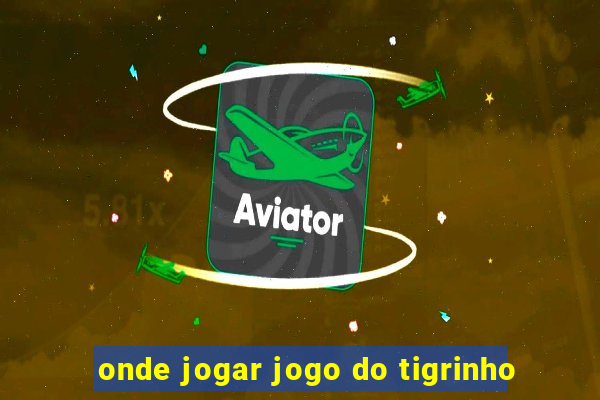 onde jogar jogo do tigrinho