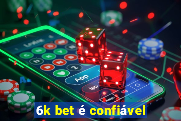 6k bet é confiável