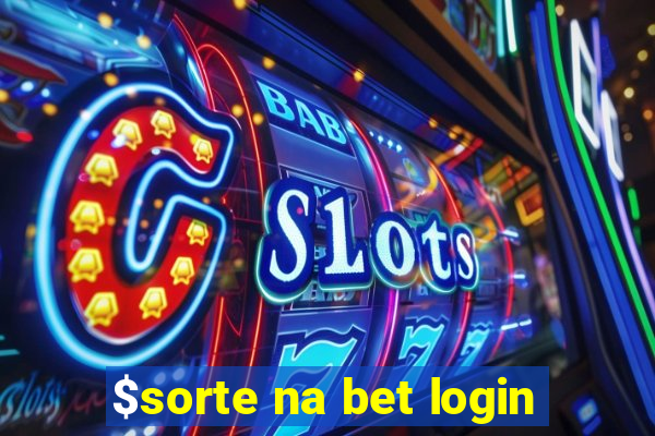 $sorte na bet login