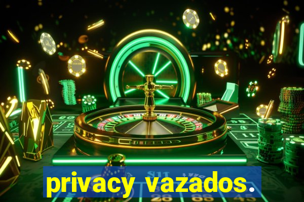 privacy vazados.