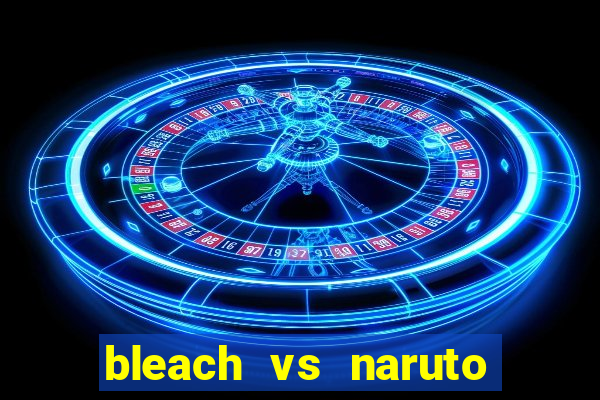 bleach vs naruto 2.6 jogos de luta