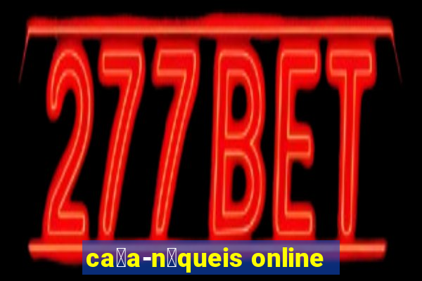 ca莽a-n铆queis online