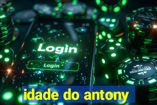 idade do antony