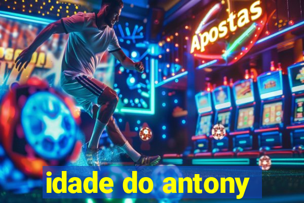 idade do antony