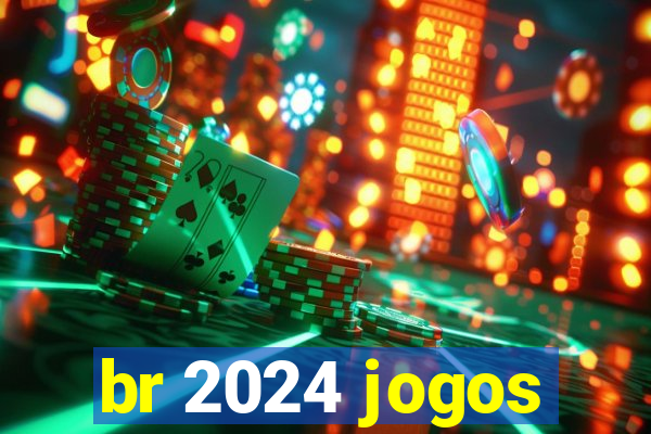 br 2024 jogos