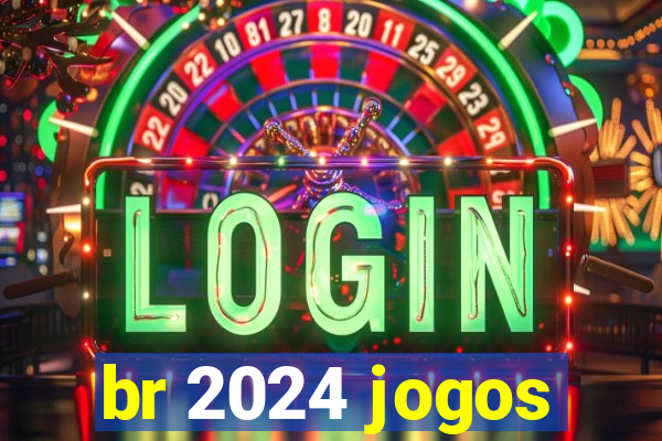 br 2024 jogos