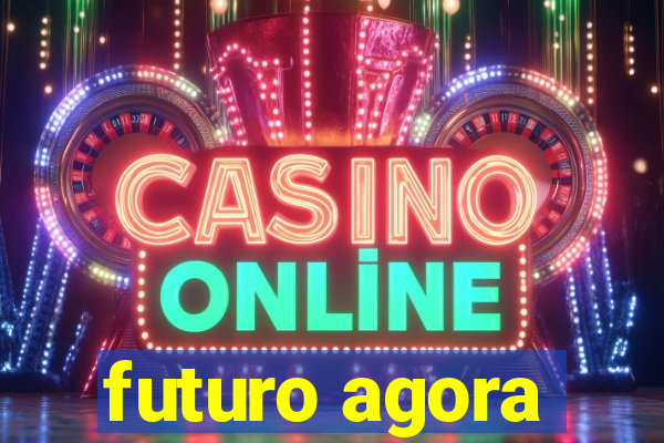 futuro agora