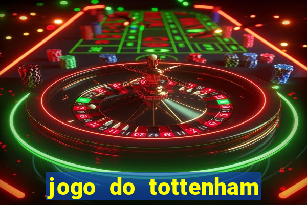 jogo do tottenham ao vivo hoje