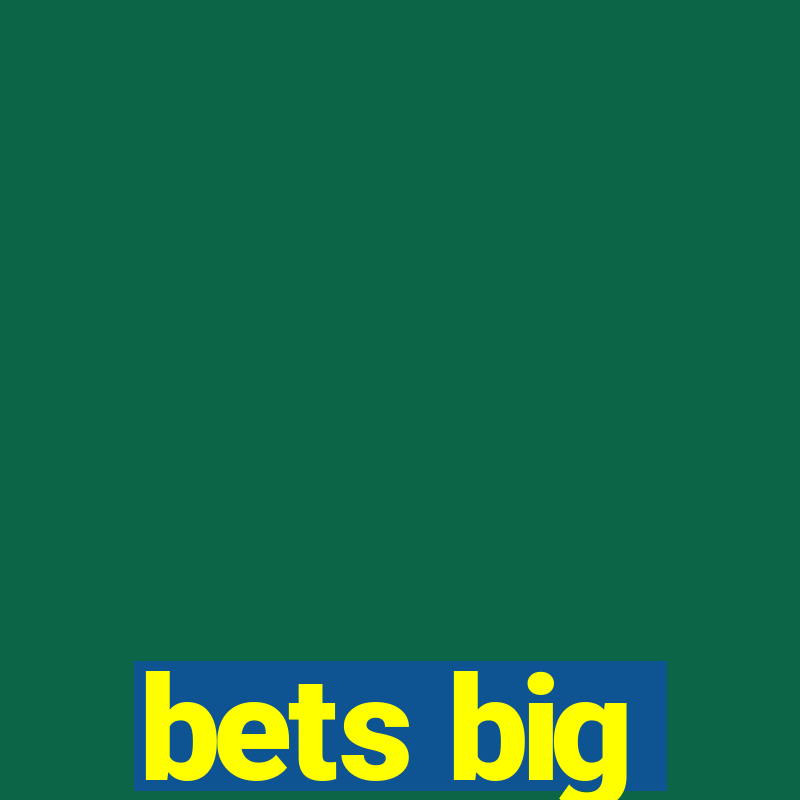 bets big