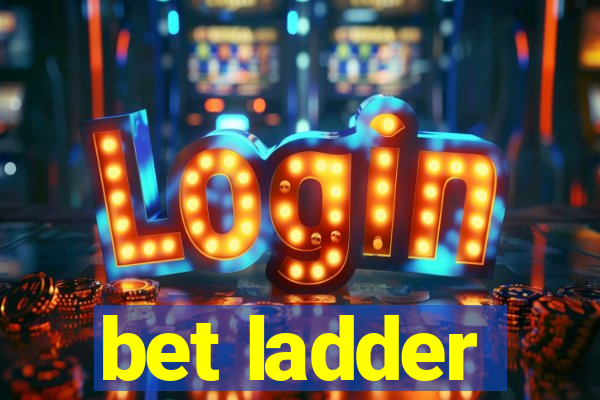 bet ladder