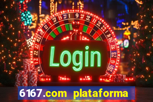 6167.com plataforma de jogos