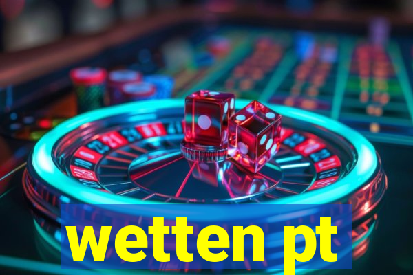 wetten pt