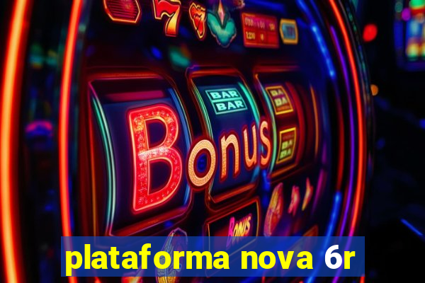 plataforma nova 6r