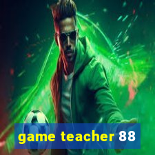 game teacher 88