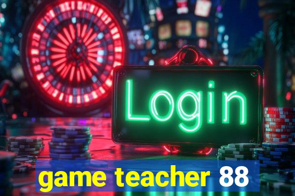 game teacher 88