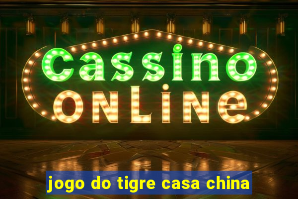 jogo do tigre casa china