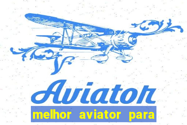 melhor aviator para ganhar dinheiro