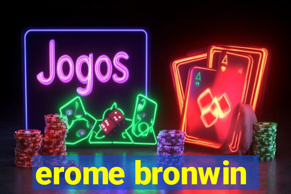 erome bronwin