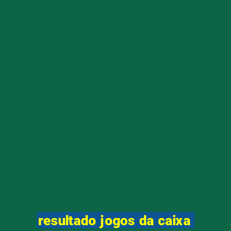 resultado jogos da caixa