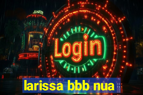 larissa bbb nua