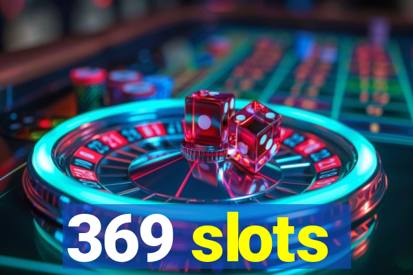 369 slots