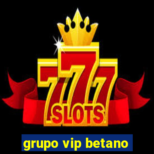 grupo vip betano