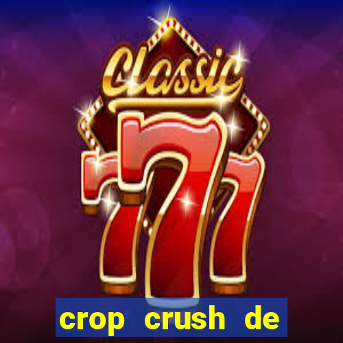 crop crush de ganhar dinheiro