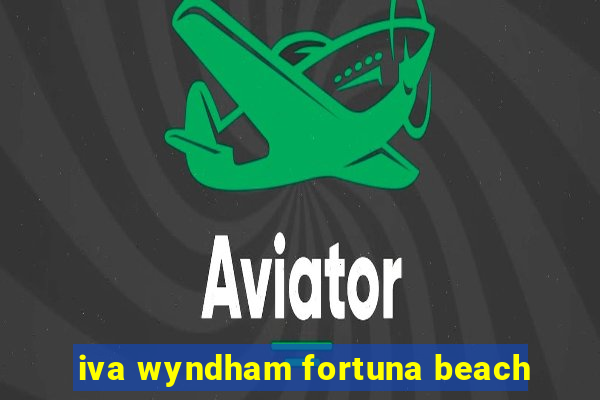 iva wyndham fortuna beach