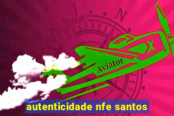 autenticidade nfe santos