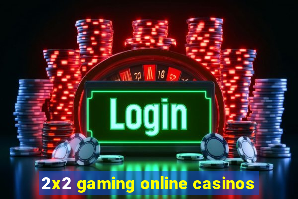 2x2 gaming online casinos