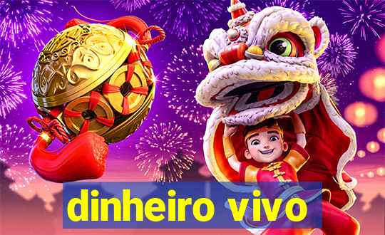 dinheiro vivo