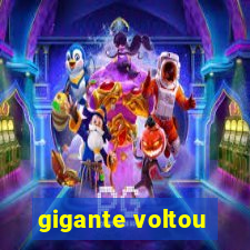 gigante voltou