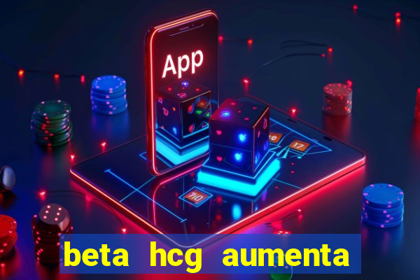 beta hcg aumenta quanto por dia