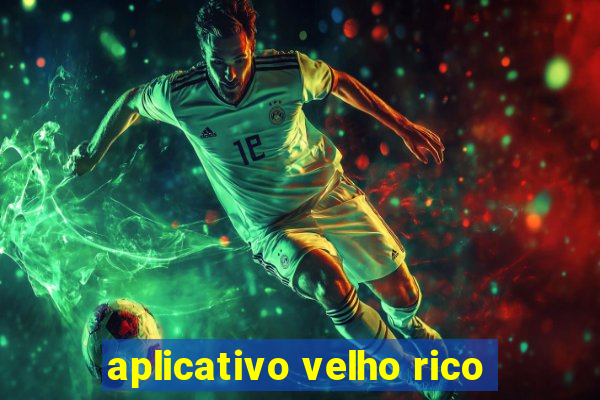 aplicativo velho rico