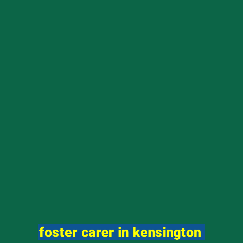 foster carer in kensington