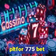 pltfor 775 bet