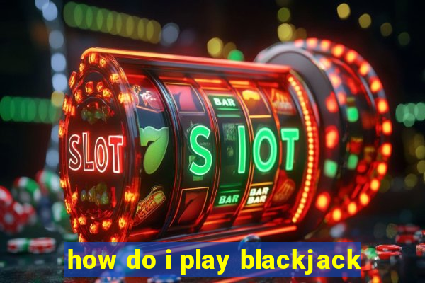 how do i play blackjack