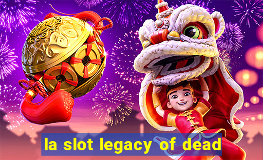 la slot legacy of dead