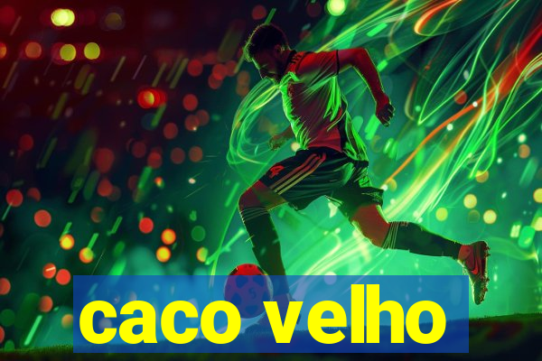 caco velho