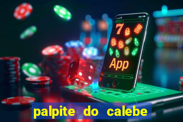 palpite do calebe para hoje