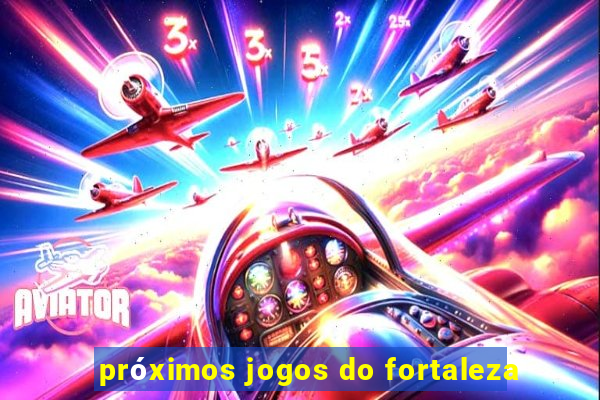 próximos jogos do fortaleza