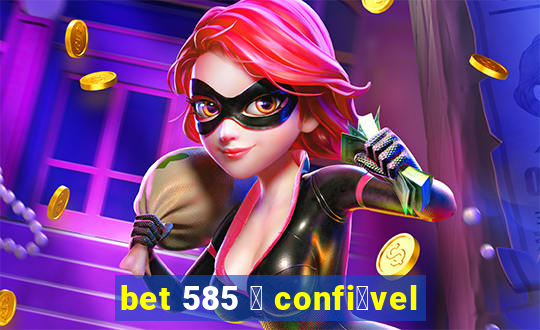 bet 585 茅 confi谩vel