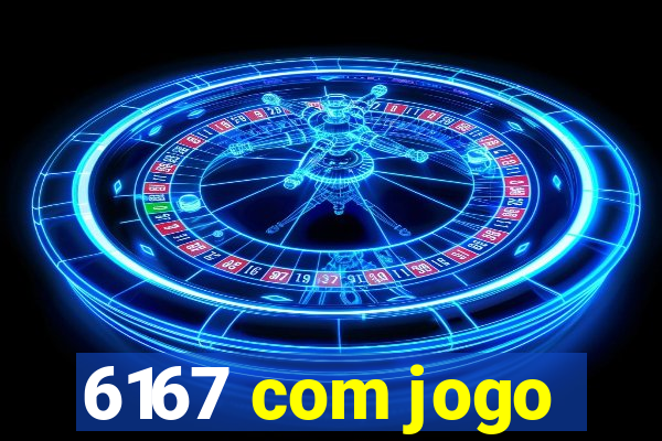 6167 com jogo