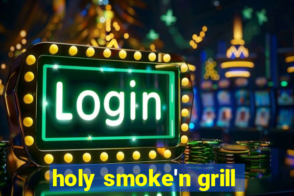 holy smoke'n grill