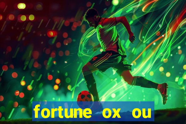 fortune ox ou fortune tiger