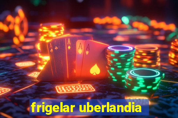 frigelar uberlandia