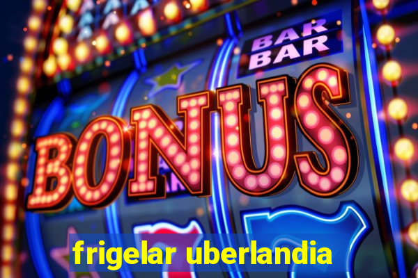 frigelar uberlandia