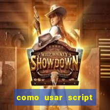 como usar script no cmsp