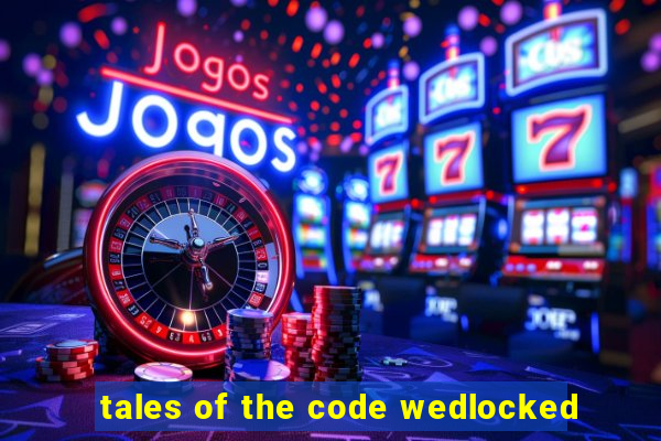 tales of the code wedlocked