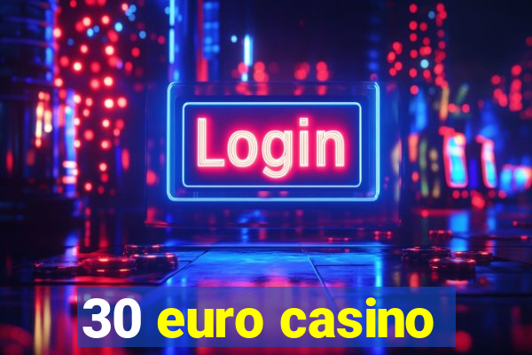 30 euro casino